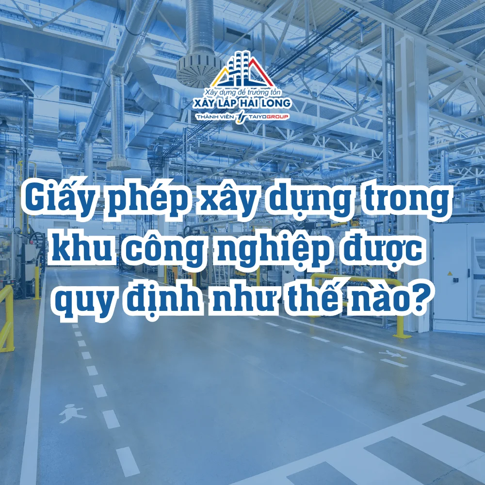 Giấy phép xây dựng trong khu công nghiệp được quy định như thế nào?