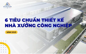 6 TIÊU CHUẨN THIẾT KẾ NHÀ XƯỞNG CÔNG NGHIỆP NĂM 2025
