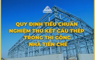QUY ĐỊNH TIÊU CHUẨN NGHIỆM THU KẾT CẤU THÉP TRONG THI CÔNG NHÀ TIỀN CHẾ