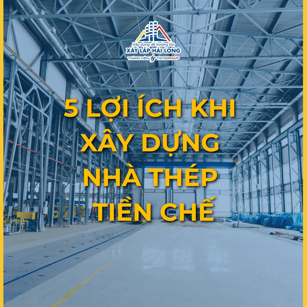 5 LỢI ÍCH VƯỢT TRỘI KHI XÂY DỰNG NHÀ MÁY BẰNG THÉP TIỀN CHẾ