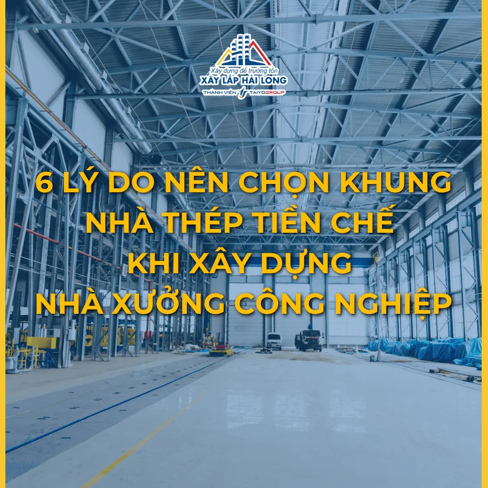 6 LÝ DO NÊN CHỌN KHUNG NHÀ THÉP TIỀN CHẾ KHI XÂY DỰNG NHÀ XƯỞNG CÔNG NGHIỆP