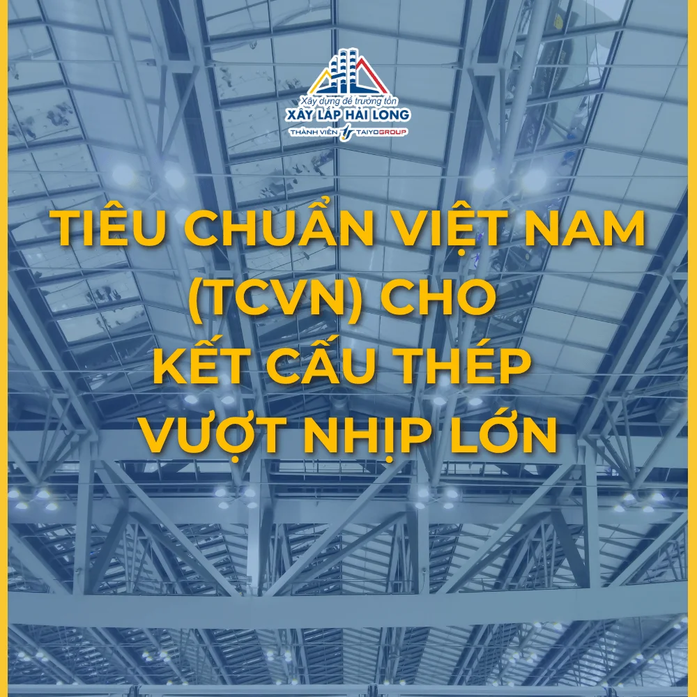 TIÊU CHUẨN VIỆT NAM (TCVN) CHO KẾT CẤU THÉP VƯỢT NHỊP LỚN