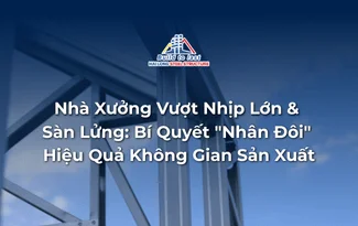Nhà Xưởng Vượt Nhịp Lớn & Sàn Lửng: Bí Quyết “Nhân Đôi” Hiệu Quả Không Gian Sản Xuất