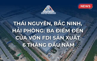 Thái Nguyên, Bắc Ninh, Hải Phòng: ba điểm đến của vốn FDI sản xuất 6 tháng đầu năm Thái Nguyên, Bắc Ninh, Hải Phòng: ba điểm đến của vốn FDI sản xuất 6 tháng đầu năm