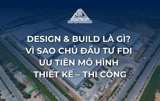DESIGN & BUILD LÀ GÌ? VÌ SAO CHỦ ĐẦU TƯ FDI ƯU TIÊN MÔ HÌNH THIẾT KẾ – THI CÔNG DESIGN & BUILD LÀ GÌ? VÌ SAO CHỦ ĐẦU TƯ FDI ƯU TIÊN MÔ HÌNH THIẾT KẾ – THI CÔNG