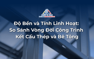 ĐỘ BỀN VÀ TÍNH LINH HOẠT: SO SÁNH VÒNG ĐỜI CÔNG TRÌNH KẾT CẤU THÉP VÀ BÊ TÔNG