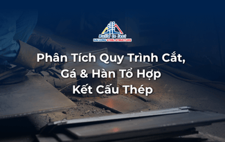 PHÂN TÍCH QUY TRÌNH CẮT, GÁ & HÀN TỔ HỢP KẾT CẤU THÉP PHÂN TÍCH QUY TRÌNH CẮT, GÁ & HÀN TỔ HỢP KẾT CẤU THÉP