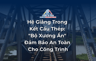 HỆ GIẰNG TRONG KẾT CẤU THÉP: “BỘ XƯƠNG ẨN” ĐẢM BẢO CHO AN TOÀN CÔNG TRÌNH