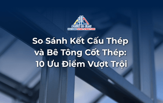 SO SÁNH KẾT CẤU THÉP VÀ BÊ TÔNG CỐT THÉP: 10 ƯU ĐIỂM VƯỢT TRỘI NHÀ ĐẦU TƯ CẦN BIẾT