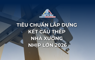 TIÊU CHUẨN LẮP DỰNG KẾT CẤU THÉP NHÀ XƯỞNG NHỊP LỚN 2026