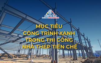 MỤC TIÊU CÔNG TRÌNH XANH TRONG THI CÔNG NHÀ THÉP TIỀN CHẾ