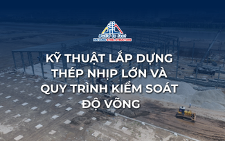 KỸ THUẬT LẮP DỰNG THÉP NHỊP LỚN VÀ QUY TRÌNH KIỂM SOÁT ĐỘ VÕNG