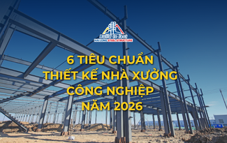 6 TIÊU CHUẨN THIẾT KẾ NHÀ XƯỞNG CÔNG NGHIỆP NĂM 2026
